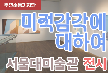 [주민소통기자단] 홍수진기자, 서울대학교미술관 ‘미적감각’에 대한 전시회 열려